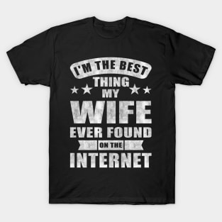 Im The Best Thing My Wife Ever Found On The Internet T-Shirt